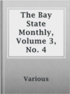 Cover image for The Bay State Monthly, Volume 3, No. 4